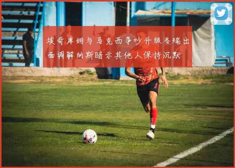 埃奇库姆与马克西争吵升级洛瑞出面调解纳斯暗示其他人保持沉默