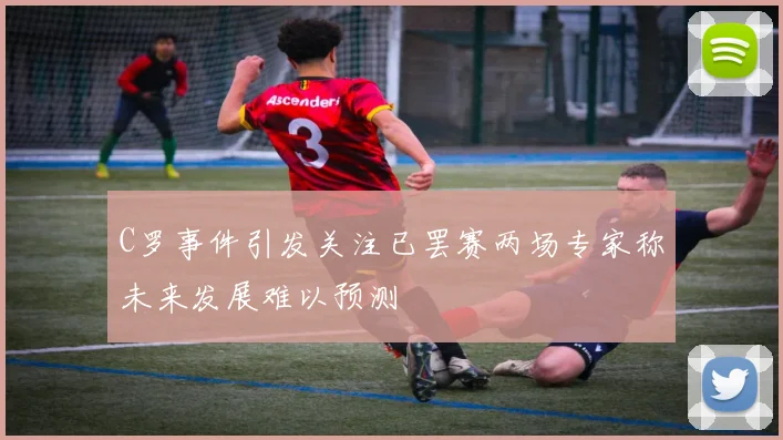 C罗事件引发关注已罢赛两场专家称未来发展难以预测